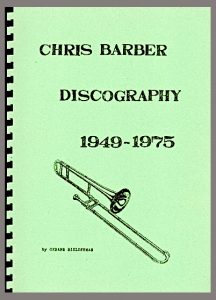 A Life in Music - CHRIS BARBER DISCOGRAPHY 1949 - 2018 compiled by Gerard Bielderman & Julian Purser EUROJAZZ DISCOS No. 100 